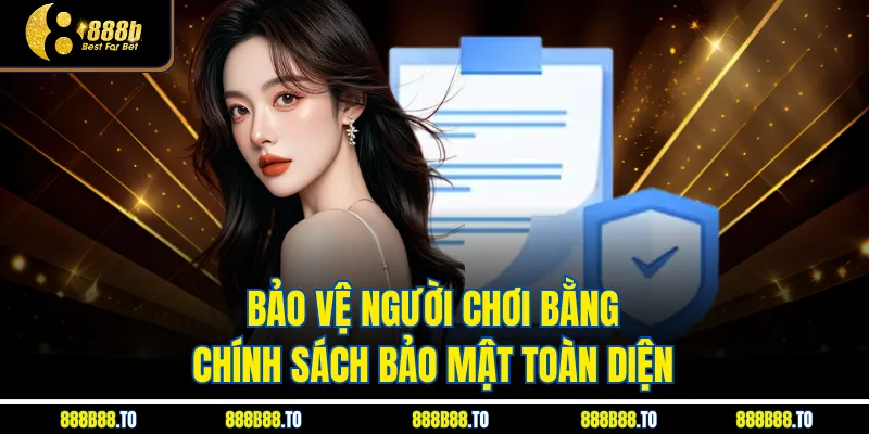 Bảo vệ người chơi bằng Chính Sách Bảo Mật toàn diện 