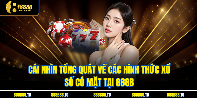 Cái nhìn tổng quát về các hình thức xổ số có mặt tại 888B