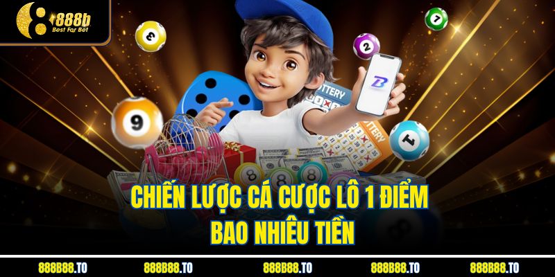 Chiến lược cá cược Lô 1 Điểm Bao Nhiêu Tiền