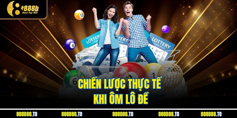 Chiến lược thực tế khi ôm lô đề