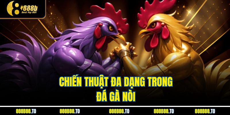 Chiến thuật đa dạng trong đá gà nòi