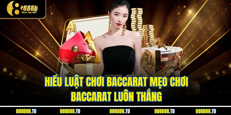 Hiểu luật chơi Baccarat mẹo chơi baccarat luôn thắng