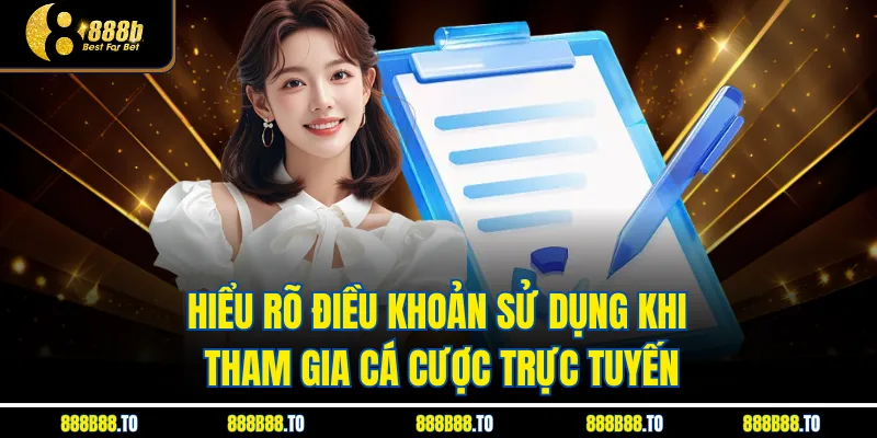 Hiểu rõ Điều Khoản Sử Dụng khi tham gia cá cược trực tuyến
