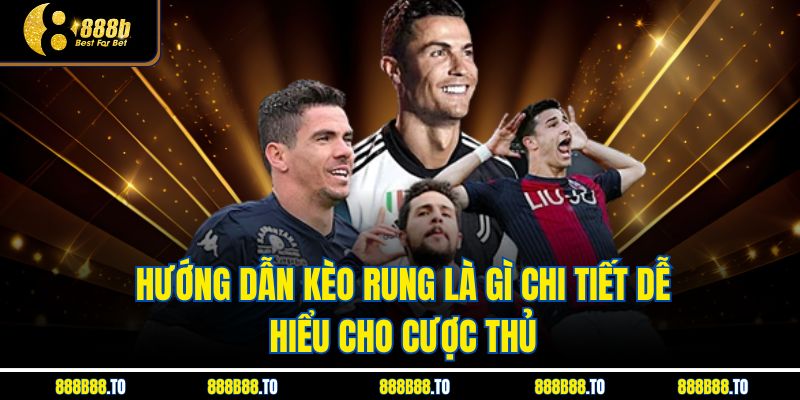 Hướng dẫn Kèo Rung Là Gì chi tiết dễ hiểu cho cược thủ
