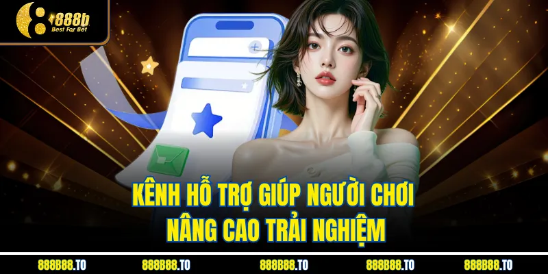 Kênh hỗ trợ giúp người chơi nâng cao trải nghiệm