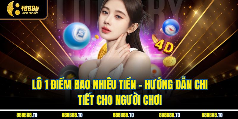 Lô 1 Điểm Bao Nhiêu Tiền – Hướng Dẫn Chi Tiết Cho Người Chơi