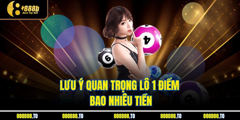 Lưu ý quan trọng Lô 1 Điểm Bao Nhiêu Tiền
