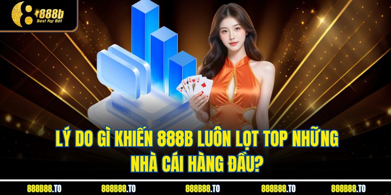 Lý do gì khiến 888B luôn lọt top những nhà cái hàng đầu?