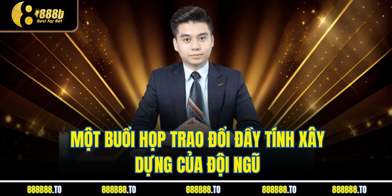 Một buổi họp trao đổi đầy tính xây dựng của đội ngũ