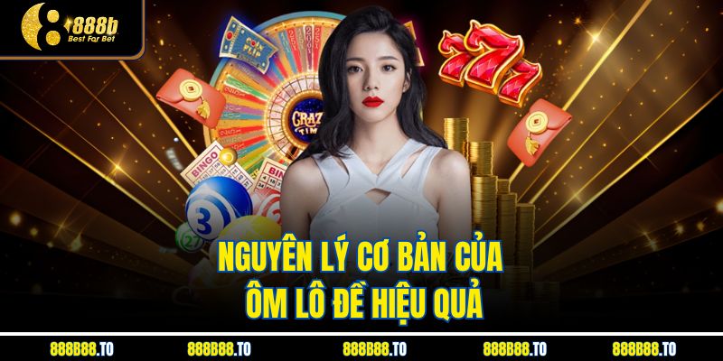 Nguyên lý cơ bản của ôm lô đề hiệu quả