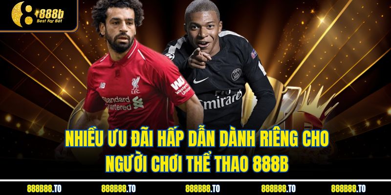 Nhiều ưu đãi hấp dẫn dành riêng cho người chơi Thể Thao 888b