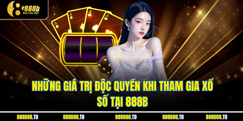 Những giá trị độc quyền khi tham gia xổ số tại 888B