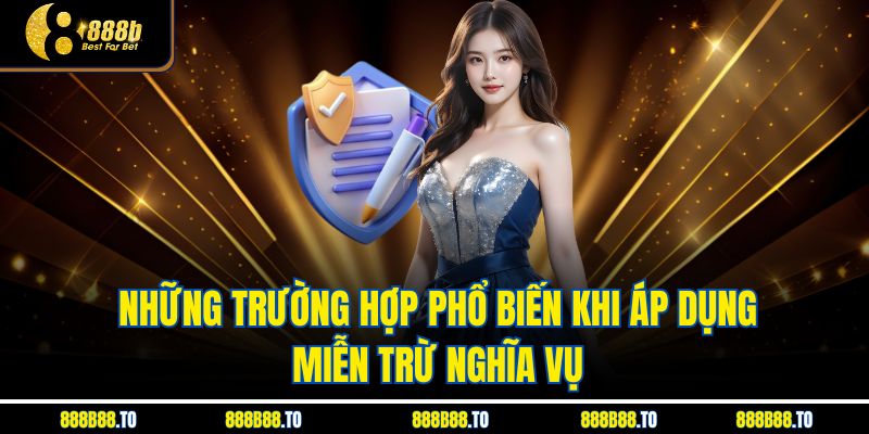 Những trường hợp phổ biến khi áp dụng miễn trừ nghĩa vụ