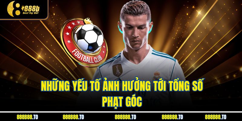 Những yếu tố ảnh hưởng tới tổng số phạt góc
