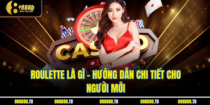 Roulette Là Gì – Hướng Dẫn Chi Tiết Dành Cho Người Mới