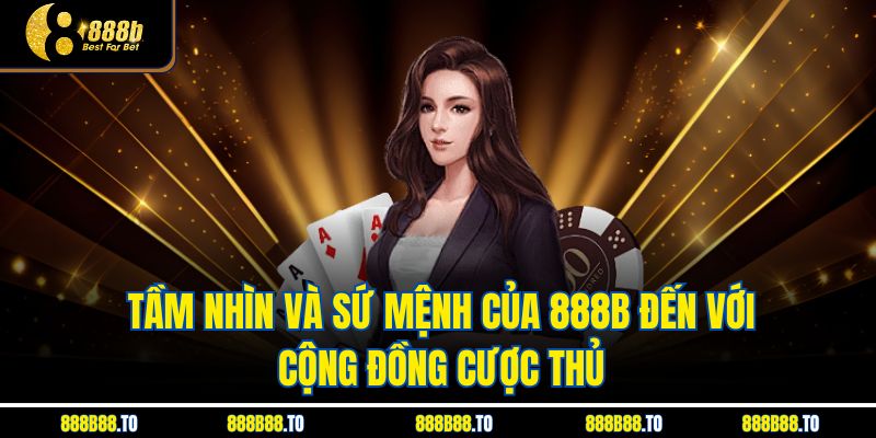 Tầm nhìn và sứ mệnh của 888B đến với cộng đồng cược thủ