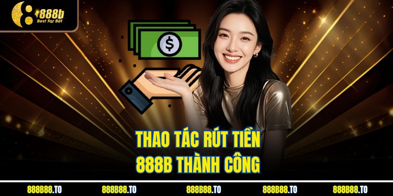 Thao tác rút tiền 888B thành công