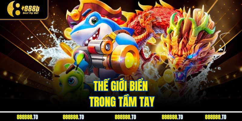 Thế giới biển trong tầm tay