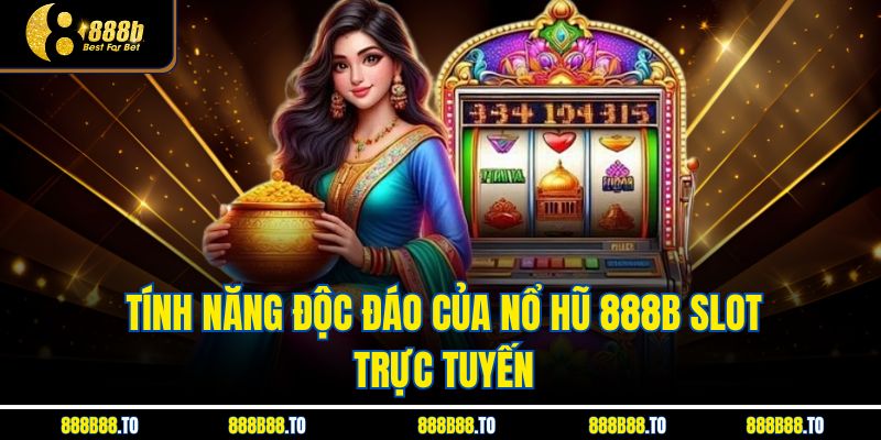 Tính năng độc đáo của Nổ Hũ 888B slot trực tuyến