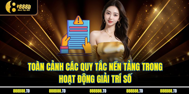 Toàn cảnh các quy tắc nền tảng trong hoạt động giải trí số