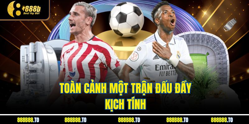 Toàn cảnh một trận đấu đầy kịch tính