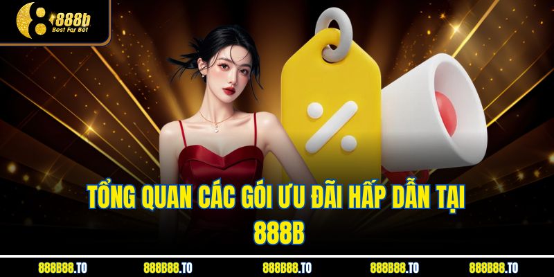 Tổng quan các gói ưu đãi hấp dẫn tại 888B